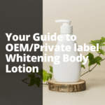 Your Guide to OEM/Private label Whitening Body Lotion