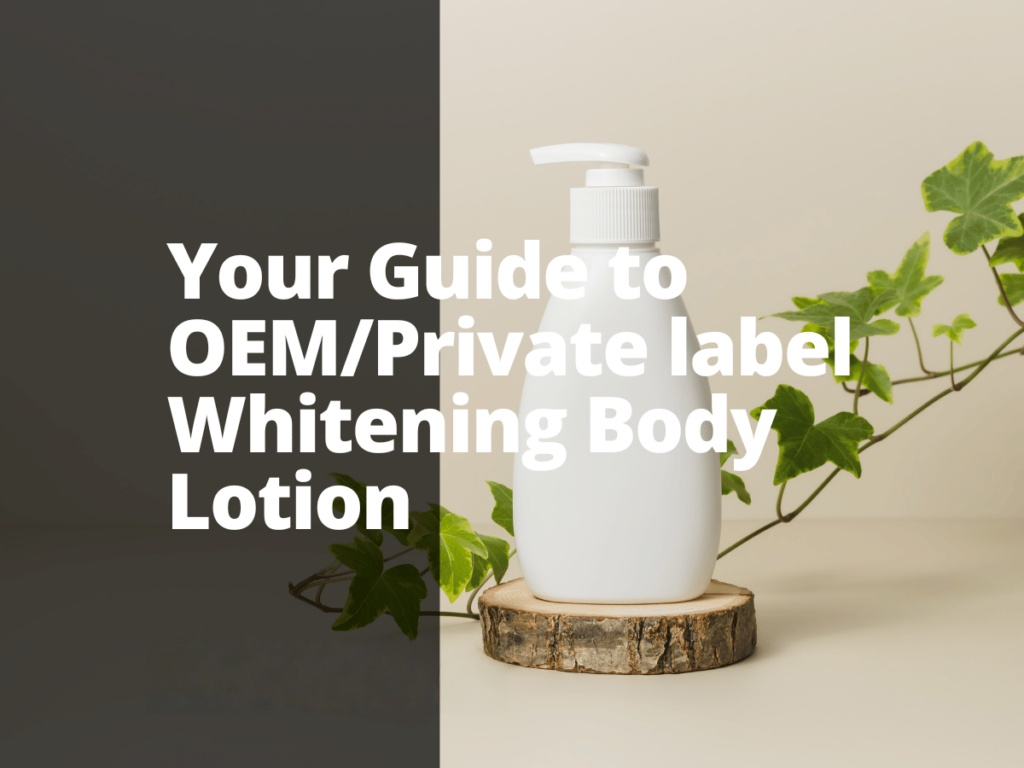 Your Guide to OEM/Private label Whitening Body Lotion